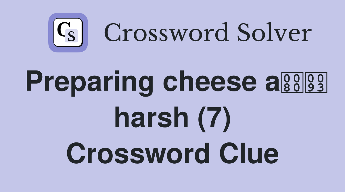 Preparing cheese a harsh (7) Crossword Clue