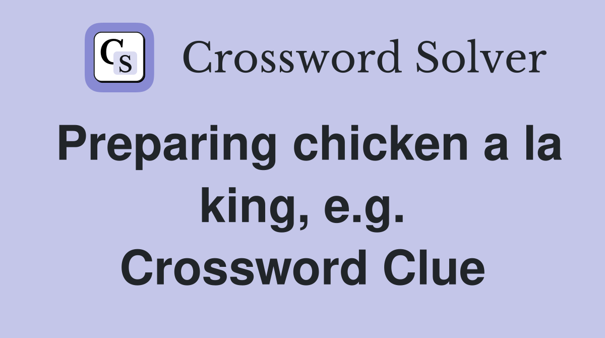 Preparing chicken a la king, e.g. Crossword Clue