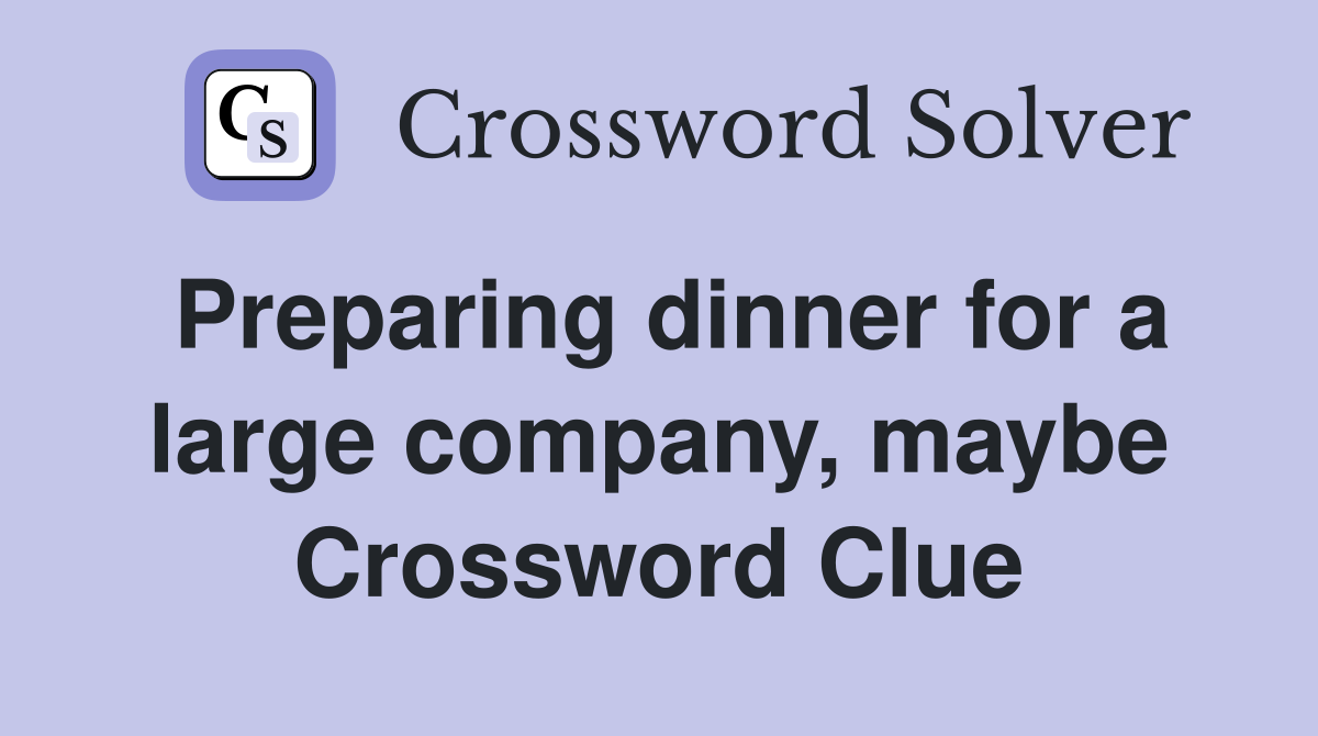 Preparing dinner for a large company, maybe Crossword Clue