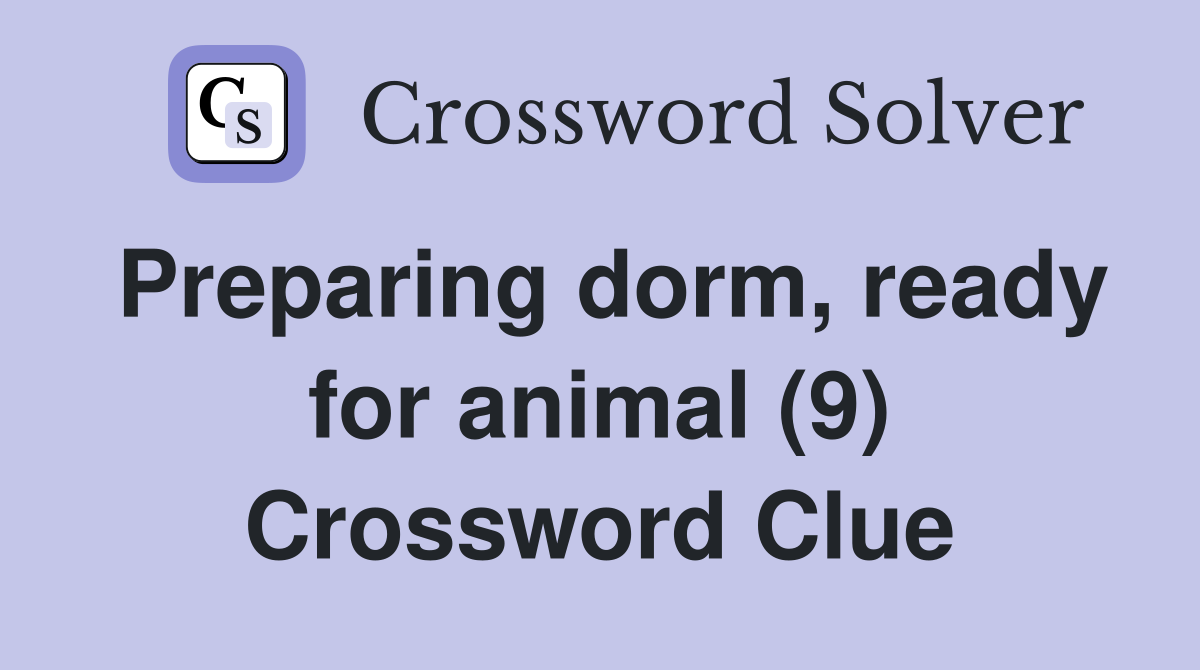 Preparing dorm, ready for animal (9) Crossword Clue
