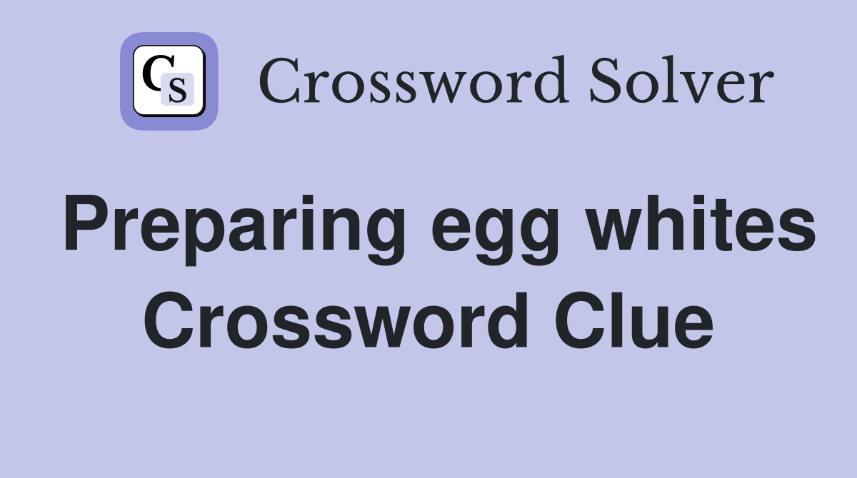 Preparing egg whites Crossword Clue