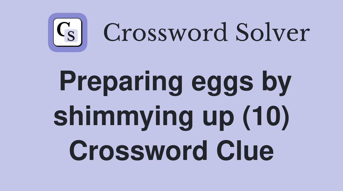 Preparing eggs by shimmying up (10) Crossword Clue