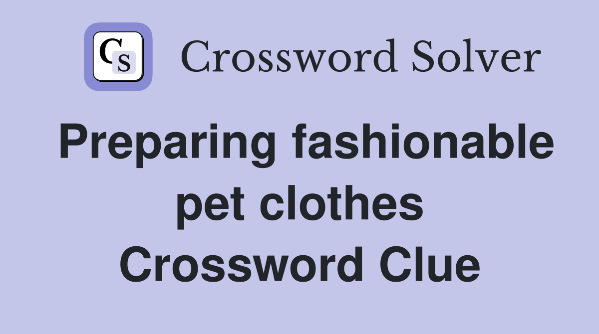 Preparing fashionable pet clothes Crossword Clue