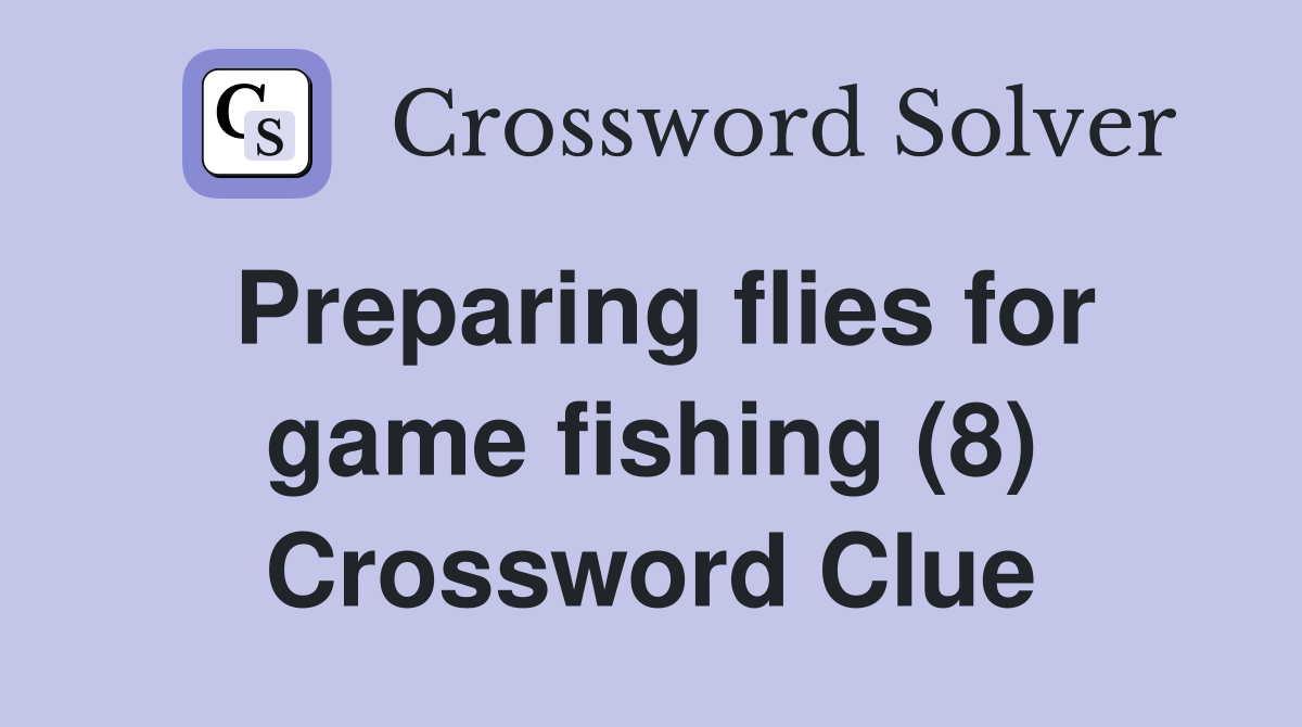 Preparing flies for game fishing (8) Crossword Clue
