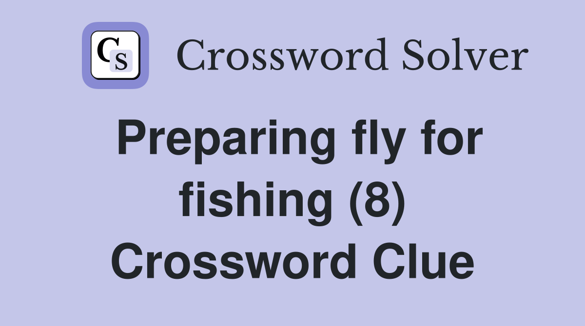 Preparing fly for fishing (8) Crossword Clue