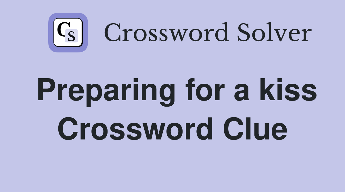Preparing for a kiss Crossword Clue