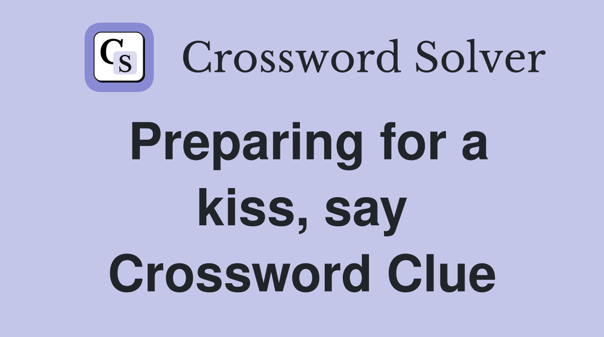 Preparing for a kiss, say Crossword Clue