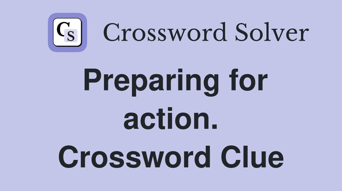 Preparing for action. Crossword Clue