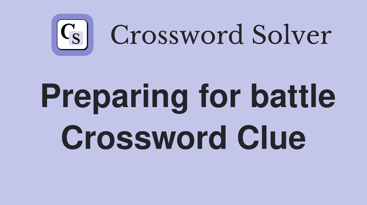 Preparing for battle Crossword Clue