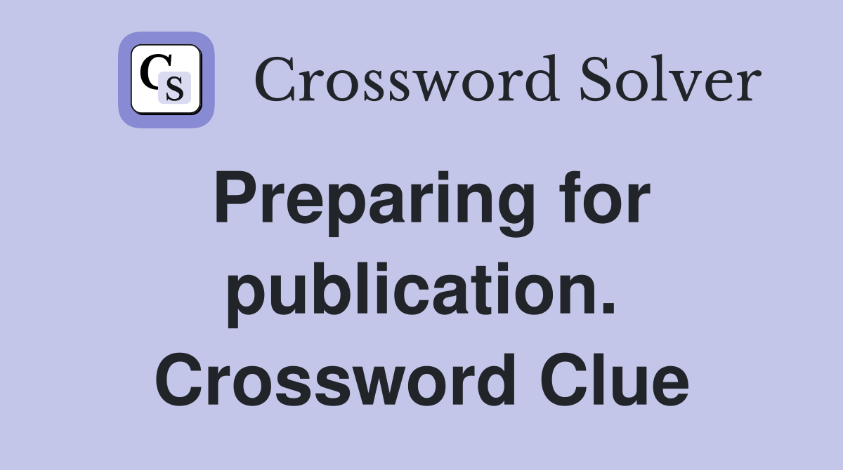 Preparing for publication. Crossword Clue