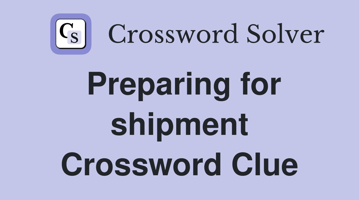 Preparing for shipment Crossword Clue