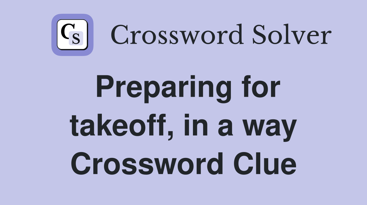 Preparing for takeoff, in a way Crossword Clue