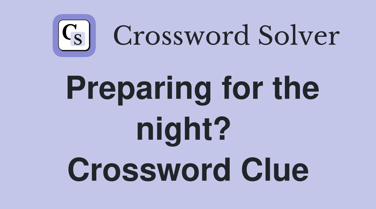 Preparing for the night?  Crossword Clue