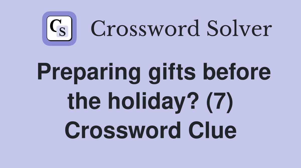 Preparing gifts before the holiday? (7) Crossword Clue