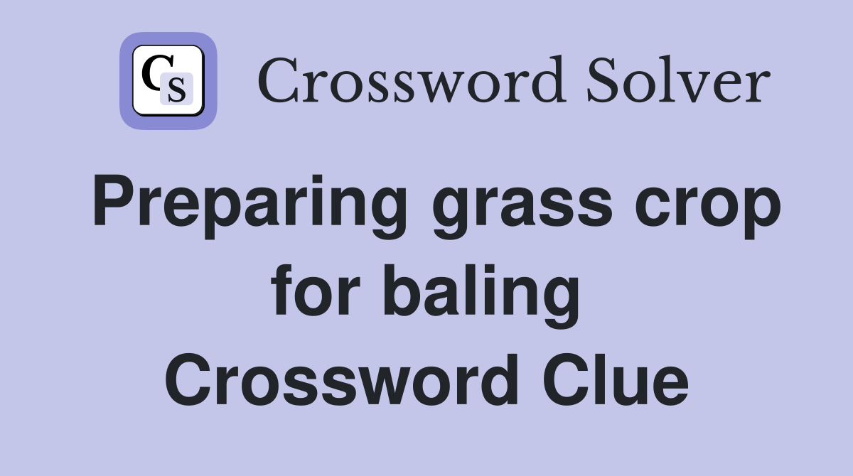 Preparing grass crop for baling Crossword Clue