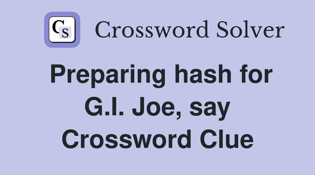 Preparing hash for G.I. Joe, say Crossword Clue