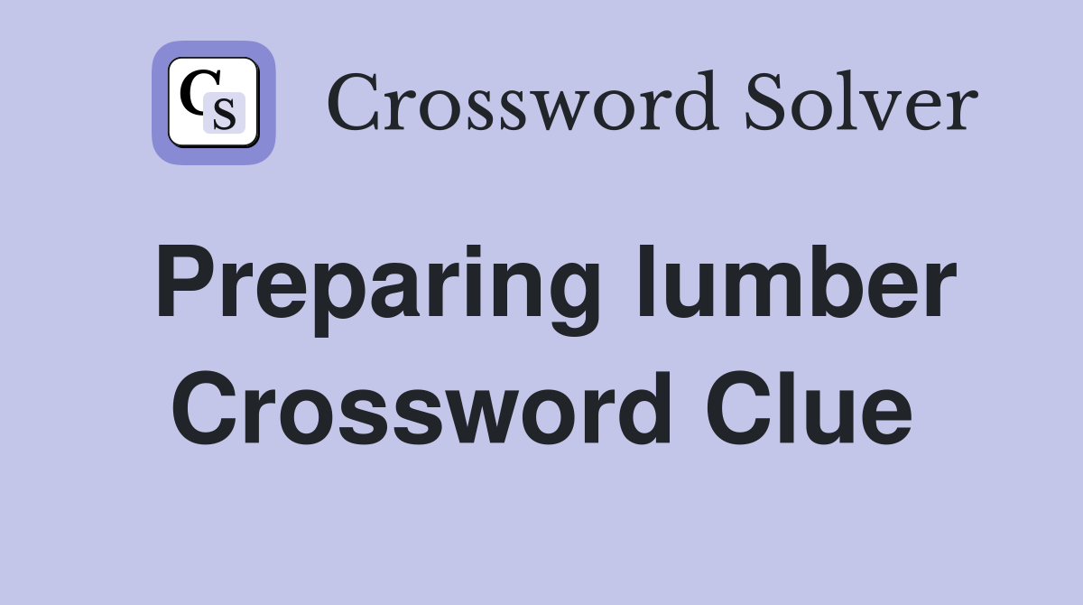 Preparing lumber Crossword Clue