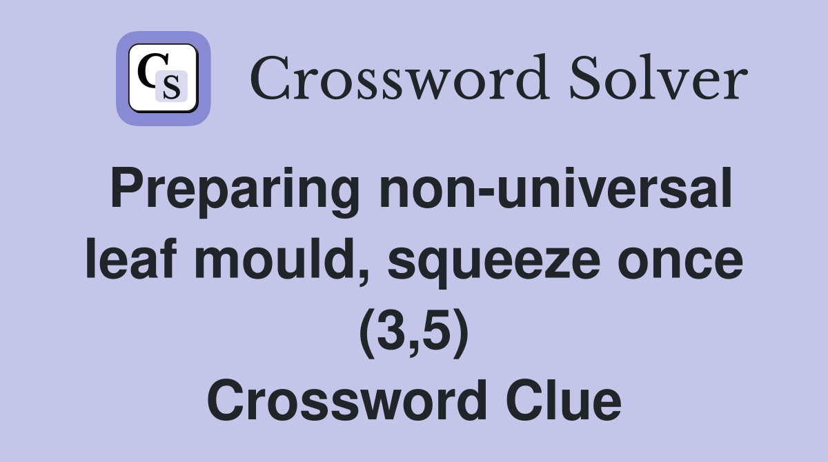 Preparing non-universal leaf mould, squeeze once (3,5) Crossword Clue