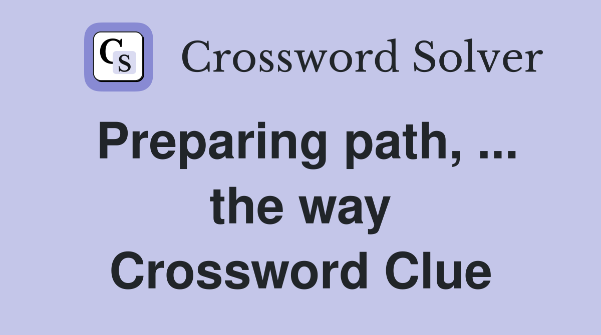 Preparing path, ... the way Crossword Clue