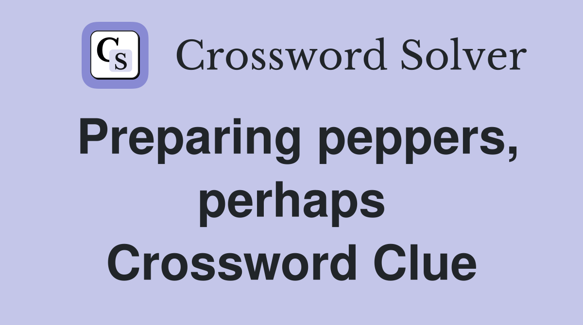 Preparing peppers, perhaps Crossword Clue