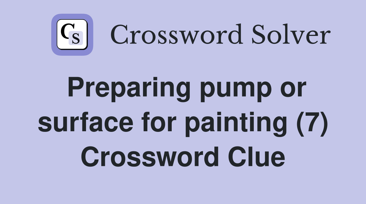 Preparing pump or surface for painting (7) Crossword Clue