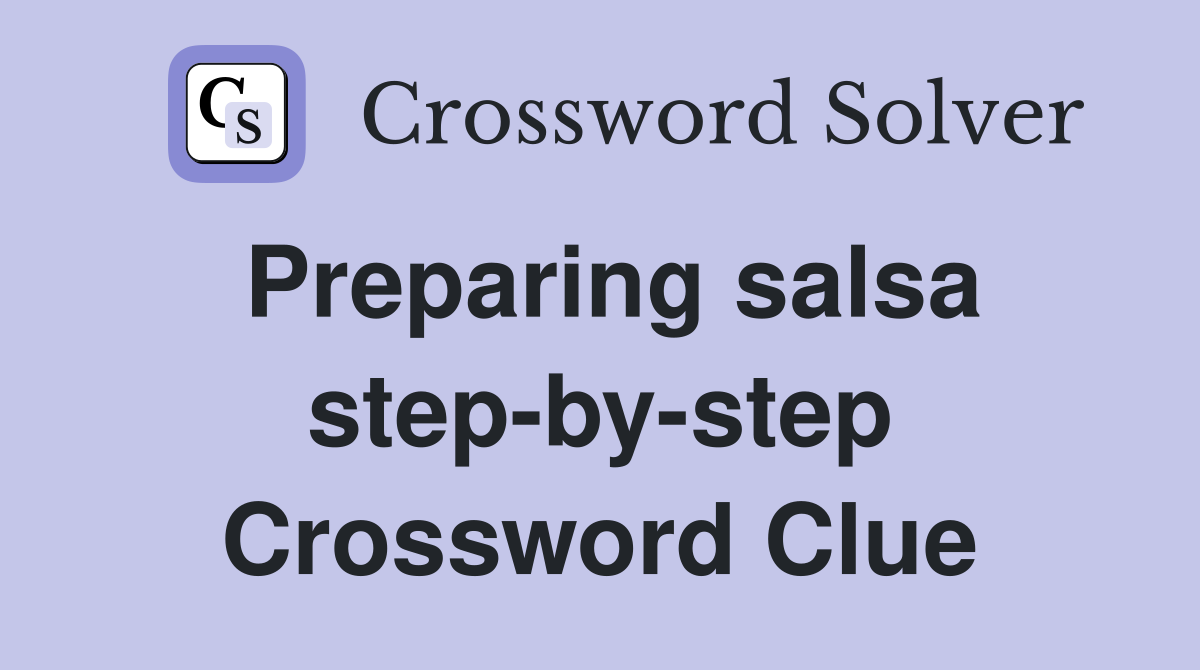 Preparing salsa step-by-step Crossword Clue