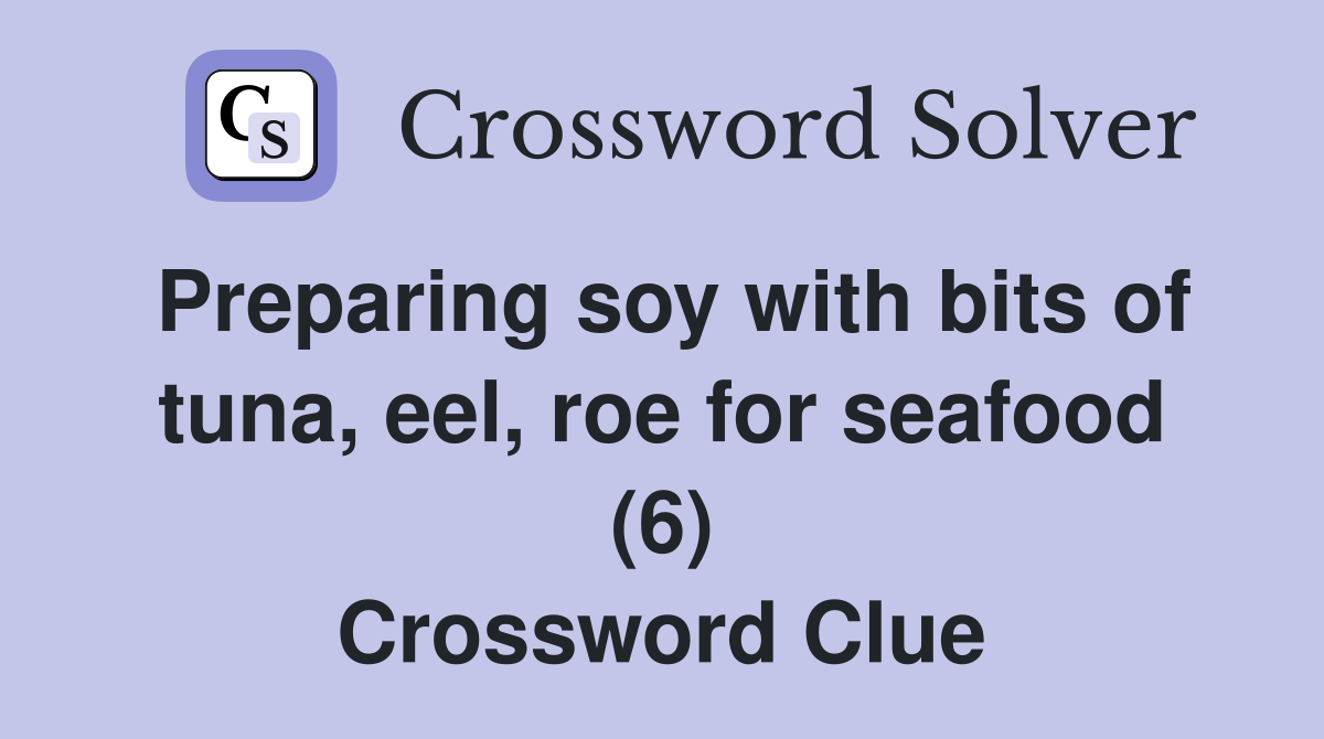 Preparing soy with bits of tuna, eel, roe for seafood (6) Crossword Clue