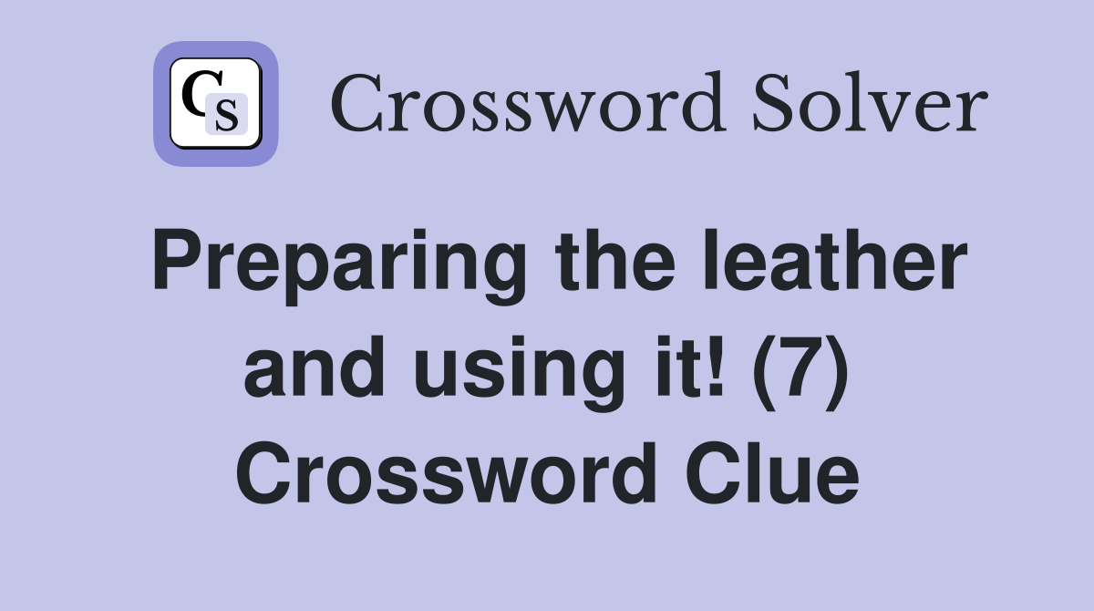 Preparing the leather and using it! (7) Crossword Clue