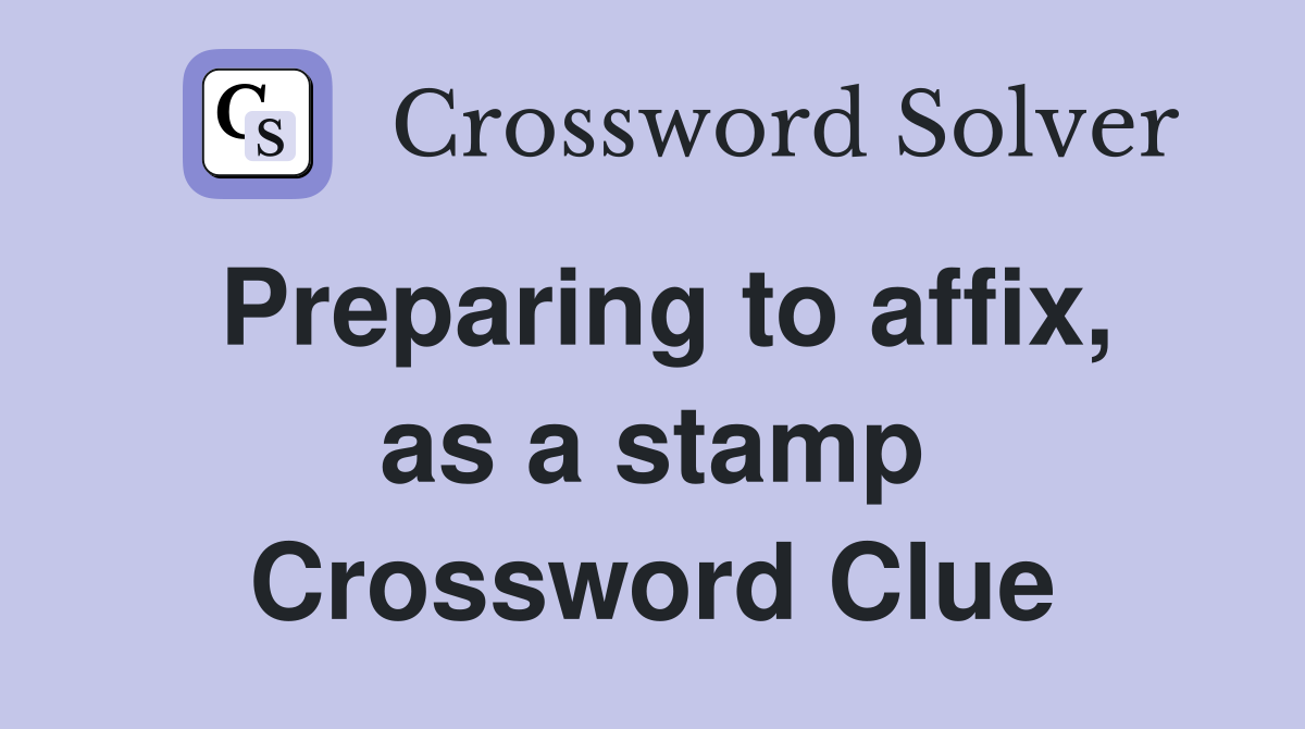 Preparing to affix, as a stamp Crossword Clue