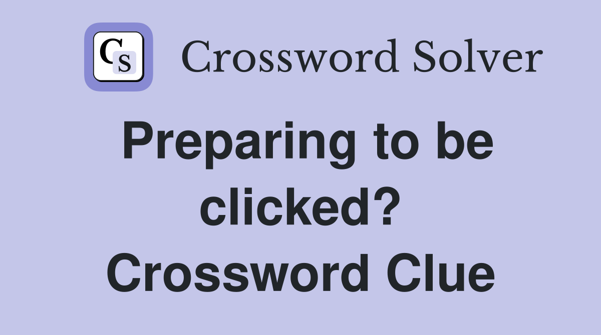 Preparing to be clicked? Crossword Clue