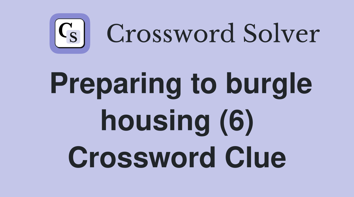 Preparing to burgle housing (6) Crossword Clue