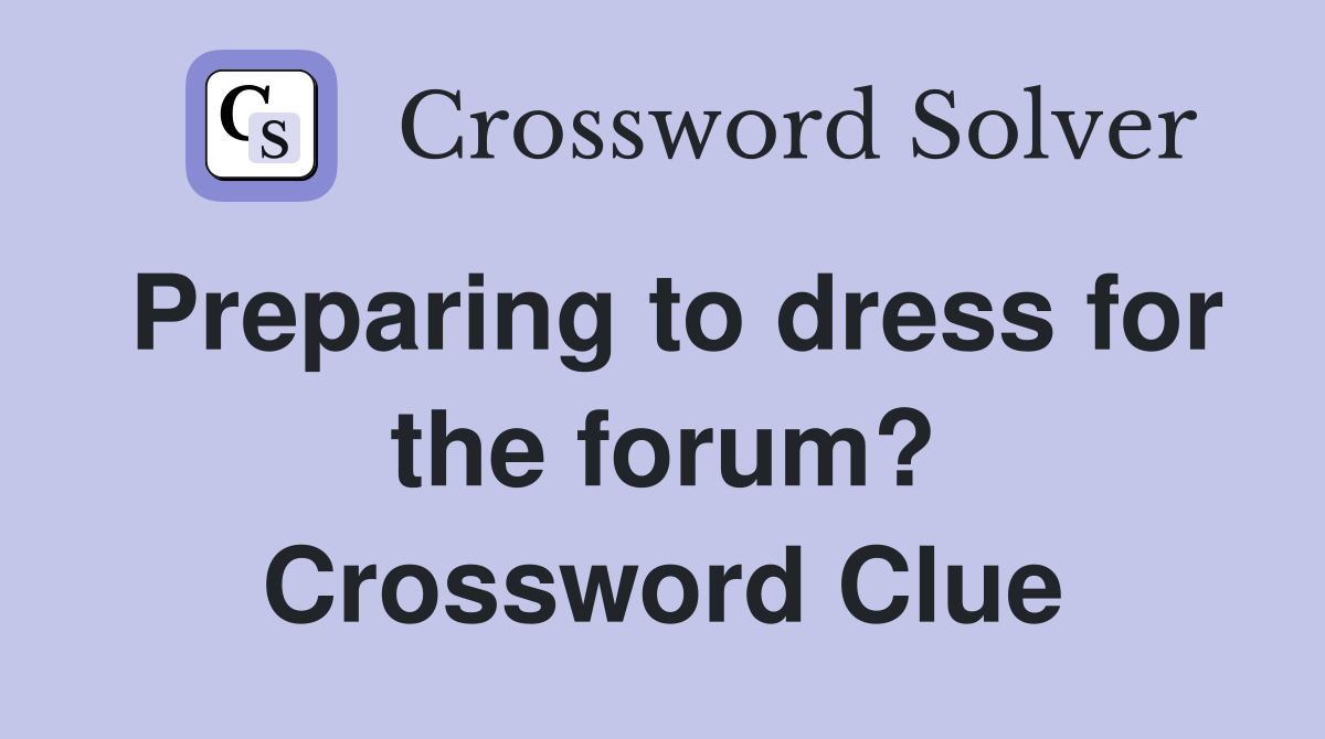 Preparing to dress for the forum? Crossword Clue