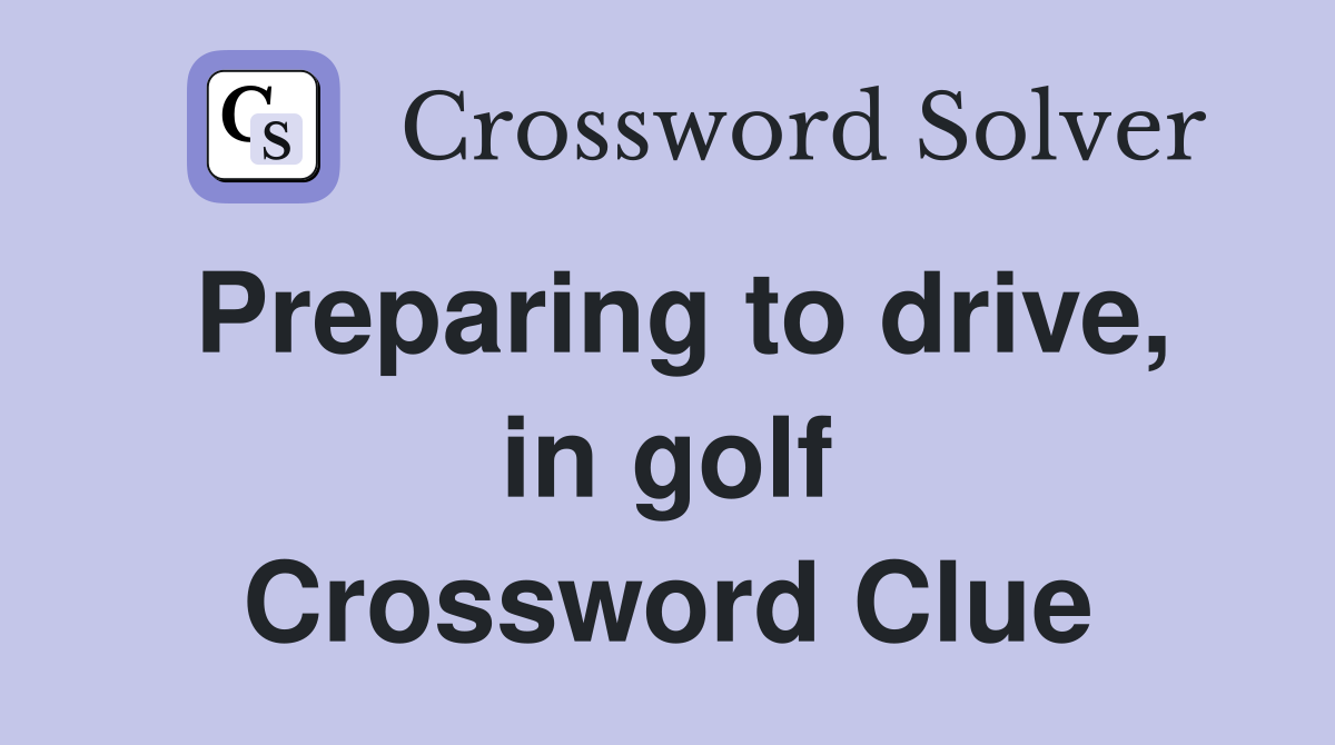 Preparing to drive, in golf Crossword Clue