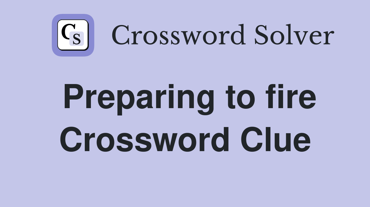 Preparing to fire Crossword Clue