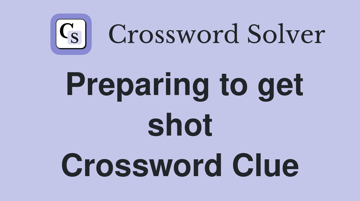 Preparing to get shot Crossword Clue