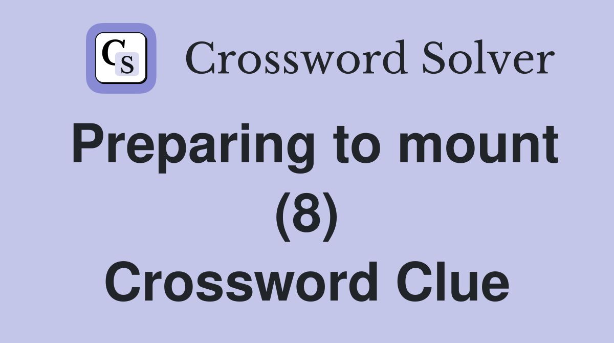 Preparing to mount (8) Crossword Clue