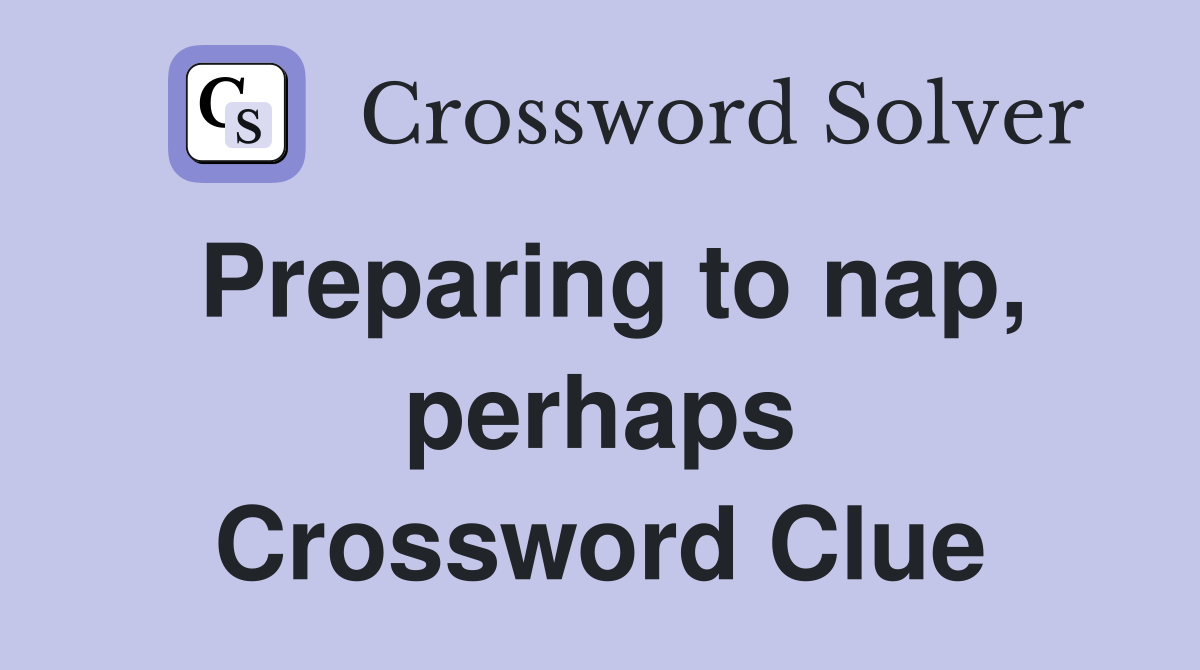 Preparing to nap, perhaps Crossword Clue