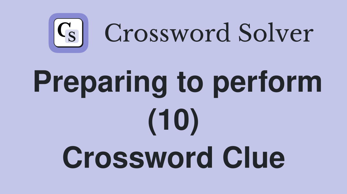 Preparing to perform (10) Crossword Clue
