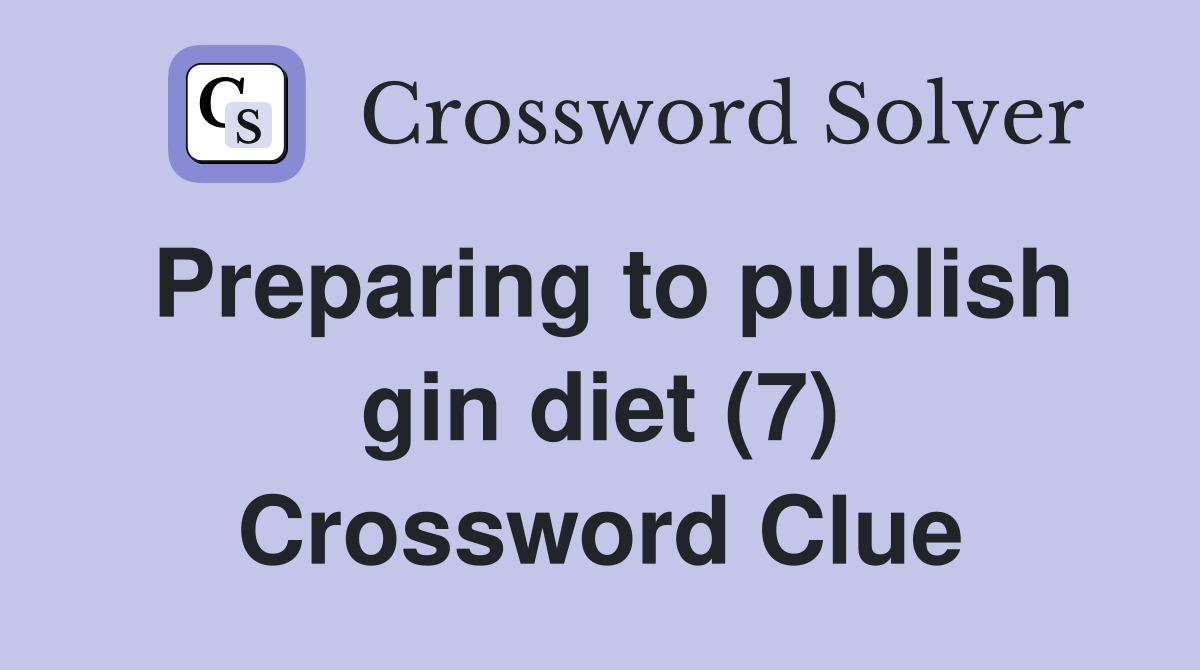Preparing to publish gin diet (7) Crossword Clue