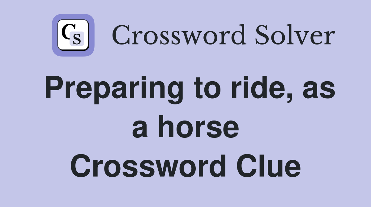 Preparing to ride, as a horse Crossword Clue
