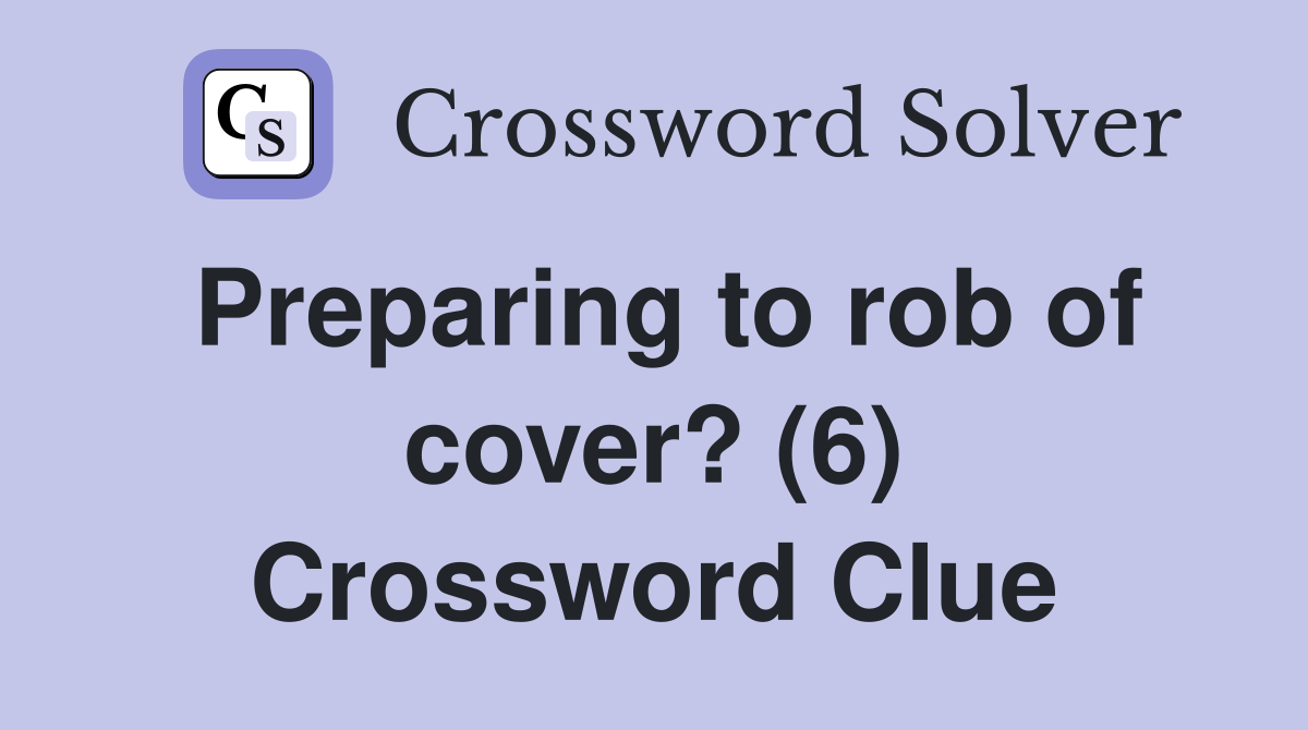 Preparing to rob of cover? (6) Crossword Clue