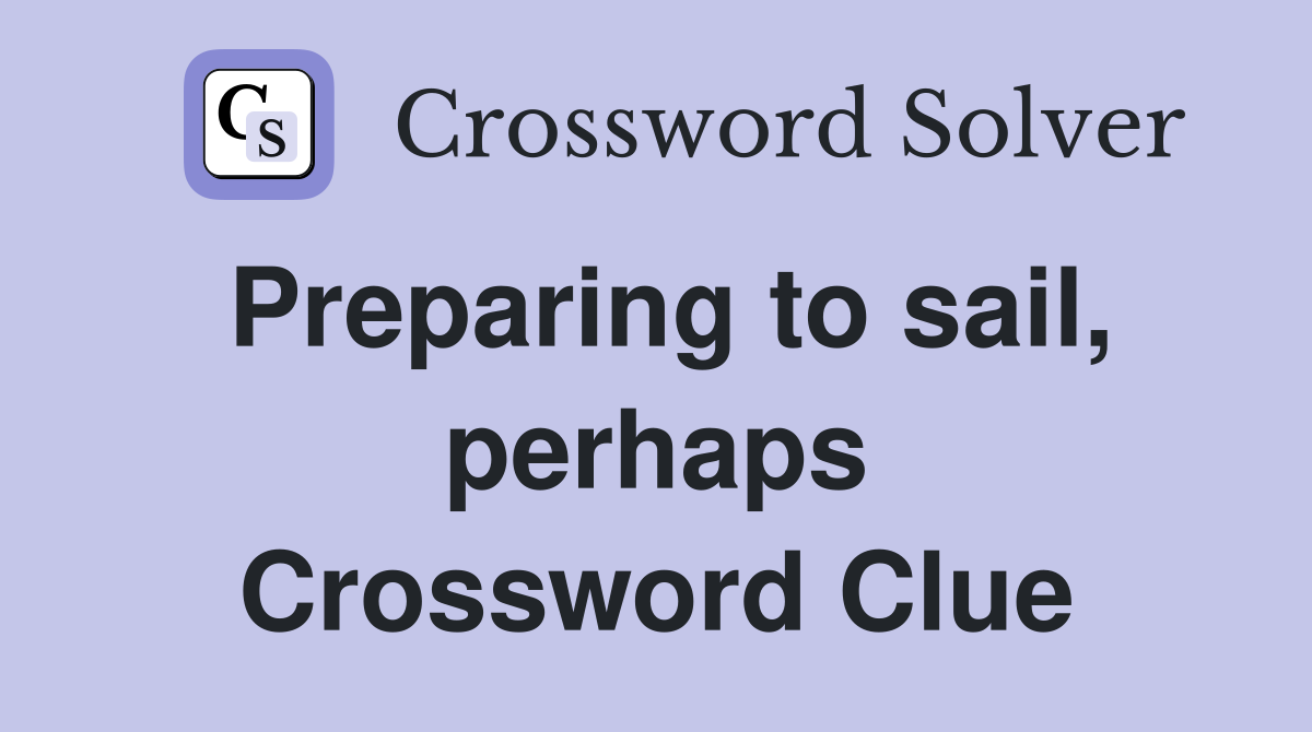 Preparing to sail, perhaps Crossword Clue