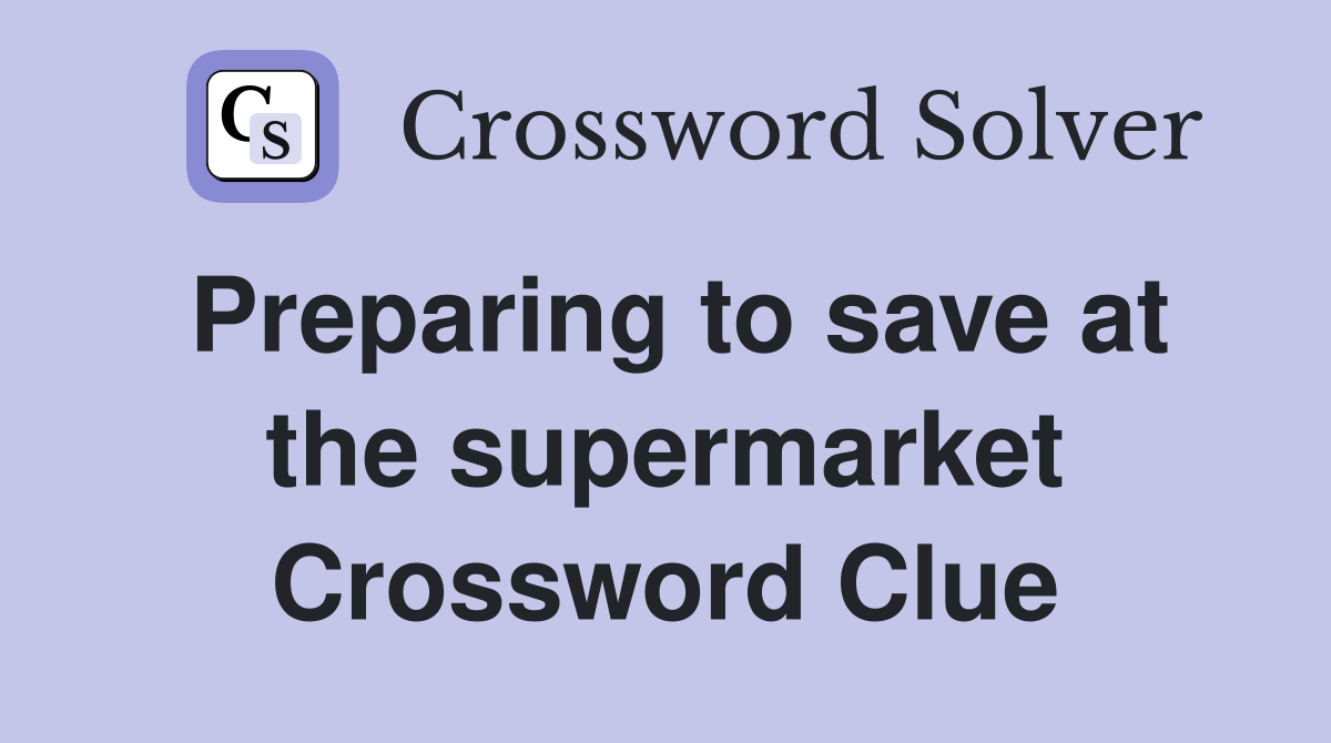 Preparing to save at the supermarket Crossword Clue