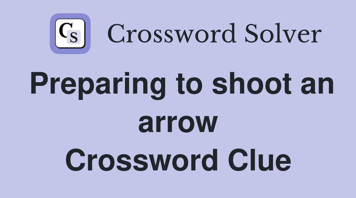 Preparing to shoot an arrow Crossword Clue