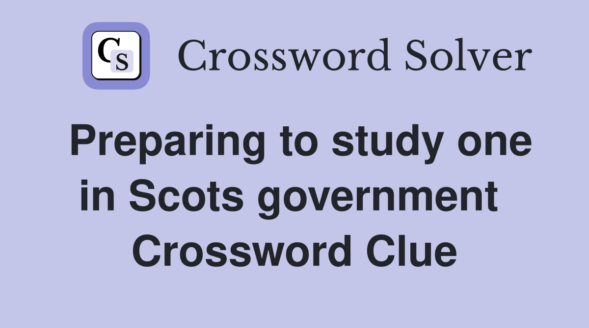Preparing to study one in Scots government  Crossword Clue