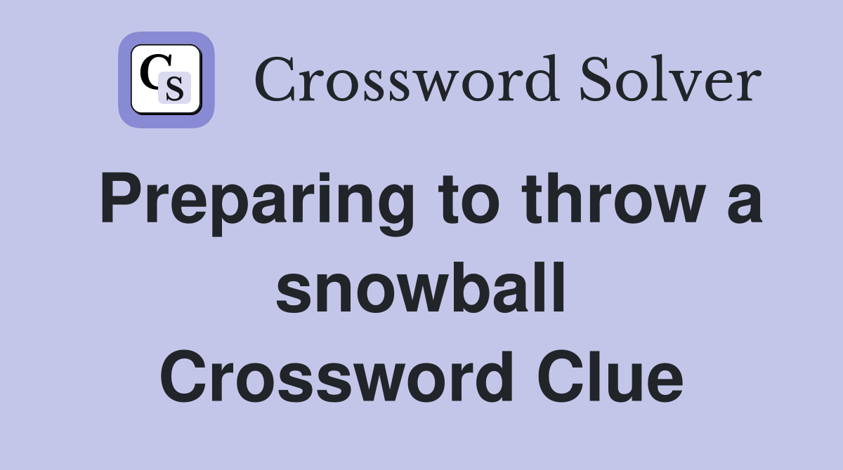 Preparing to throw a snowball Crossword Clue