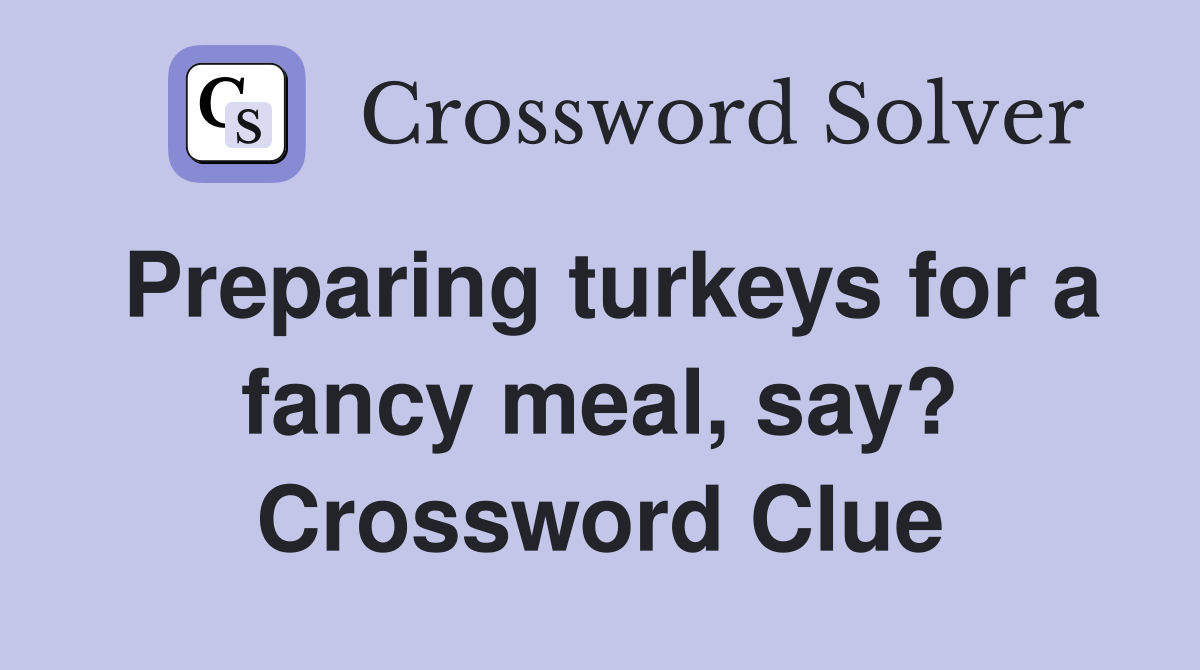 Preparing turkeys for a fancy meal, say? Crossword Clue