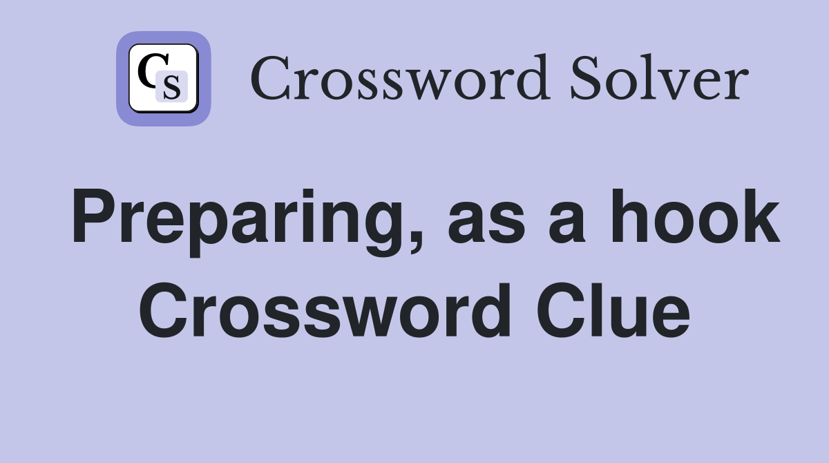 Preparing, as a hook Crossword Clue
