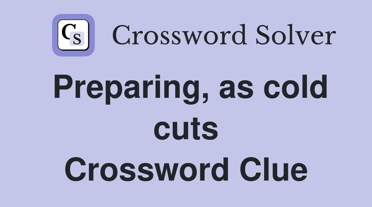 Preparing, as cold cuts Crossword Clue