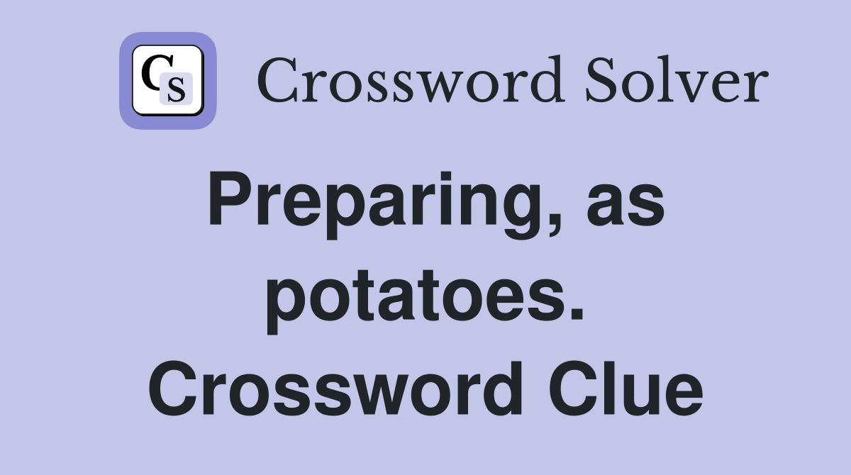 Preparing, as potatoes. Crossword Clue